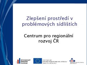 Zlepen prosted v problmovch sdlitch Centrum pro regionln