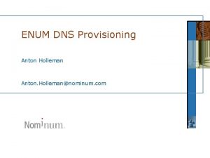 ENUM DNS Provisioning Anton Holleman Anton Hollemannominum com