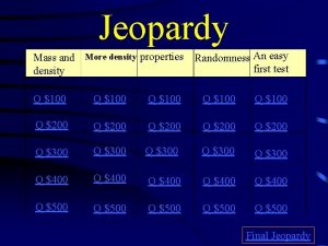 Jeopardy Mass and More density properties density Randomness