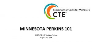 MINNESOTA PERKINS 101 2018 CTE Fall Webinar Series