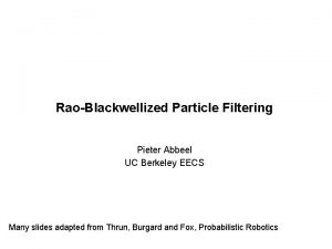 RaoBlackwellized Particle Filtering Pieter Abbeel UC Berkeley EECS