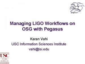 Managing LIGO Workflows on OSG with Pegasus Karan