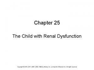 Chapter 25 The Child with Renal Dysfunction Copyright