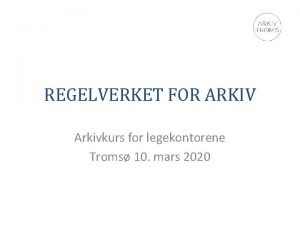 REGELVERKET FOR ARKIV Arkivkurs for legekontorene Troms 10