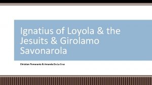 Ignatius of Loyola the Jesuits Girolamo Savonarola Christian