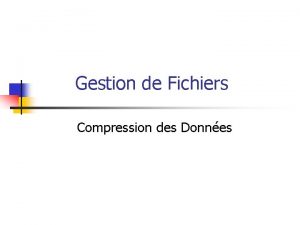 Gestion de Fichiers Compression des Donnes Plan du