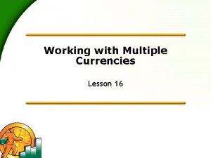 Working with Multiple Currencies Lesson 16 Lesson Objectives