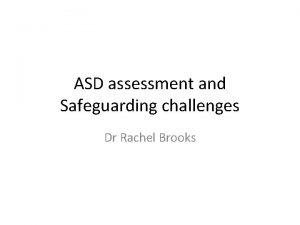 ASD assessment and Safeguarding challenges Dr Rachel Brooks