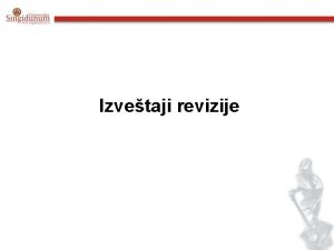 Izvetaji revizije Standardni nekvalifikovani izvetaj revizije Cilj svake