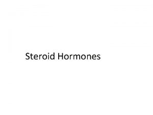 Steroid Hormones Chemical Classification of Hormones are chemical