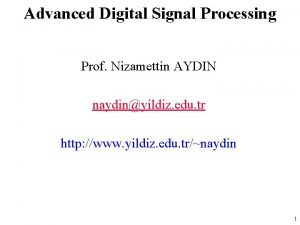 Advanced Digital Signal Processing Prof Nizamettin AYDIN naydinyildiz