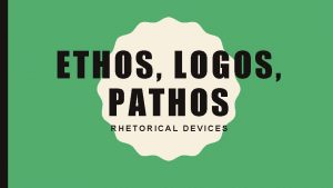 ETHOS LOGOS PATHOS RHETORICAL DEVICES RHETORICAL DEVICES Rhetoric