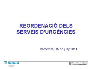 REORDENACI DELS SERVEIS DURGNCIES Barcelona 15 de juny