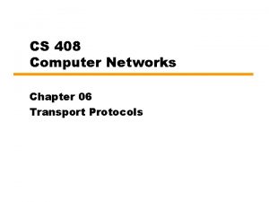 CS 408 Computer Networks Chapter 06 Transport Protocols