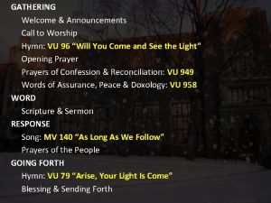 GATHERING Welcome Announcements Call to Worship Hymn VU