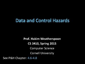 Data and Control Hazards Prof Hakim Weatherspoon CS