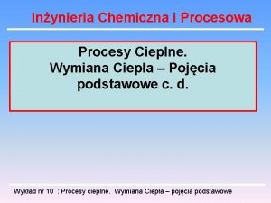 Inynieria Chemiczna i Procesowa Procesy Cieplne Wymiana Ciepa