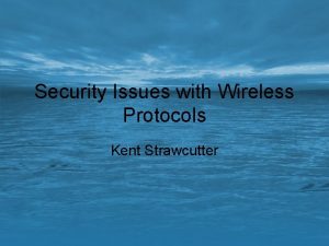 Security Issues with Wireless Protocols Kent Strawcutter WEP