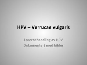 HPV Verrucae vulgaris Laserbehandling av HPV Dokumentert med