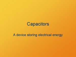 Capacitors A device storing electrical energy Capacitor A