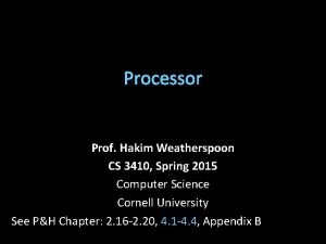 Processor Prof Hakim Weatherspoon CS 3410 Spring 2015