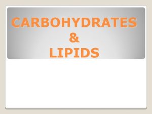 CARBOHYDRATES LIPIDS CARBOHYDRATES CARBOHYDRATES ARE ALDEHYDE OR KETONE