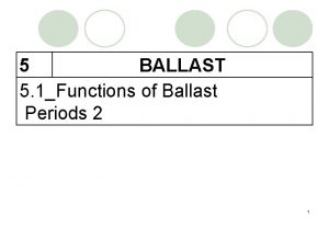 5 BALLAST 5 1Functions of Ballast Periods 2