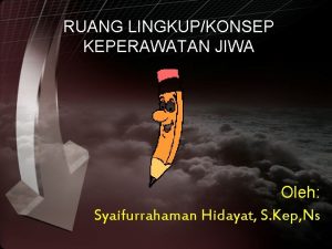 RUANG LINGKUPKONSEP KEPERAWATAN JIWA Oleh Syaifurrahaman Hidayat S