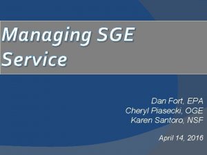 Managing SGE Service Dan Fort EPA Cheryl Piasecki