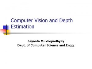 Computer Vision and Depth Estimation Jayanta Mukhopadhyay Dept