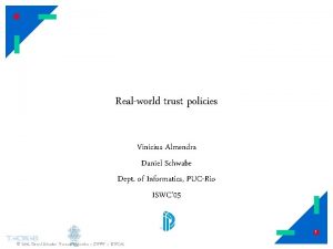 Realworld trust policies Vinicius Almendra Daniel Schwabe Dept
