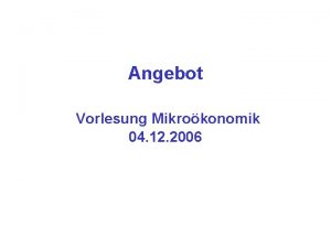 Angebot Vorlesung Mikrokonomik 04 12 2006 Plan der