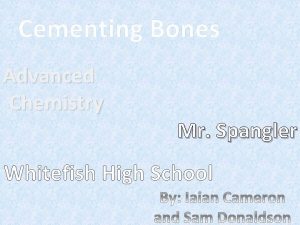 Cementing Bones Advanced Chemistry Mr Spangler Whitefish High