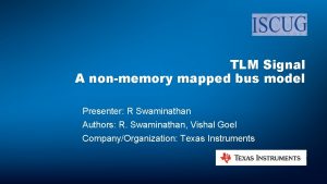 TLM Signal A nonmemory mapped bus model Presenter