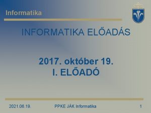 Informatika INFORMATIKA ELADS 2017 oktber 19 I ELAD