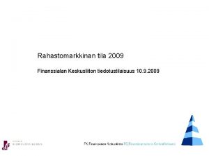 Rahastomarkkinan tila 2009 Finanssialan Keskusliiton tiedotustilaisuus 10 9