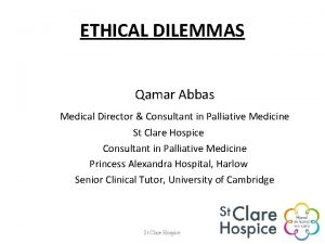 ETHICAL DILEMMAS Qamar Abbas Medical Director Consultant in