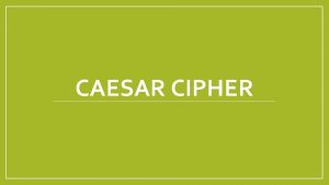 CAESAR CIPHER Lesson 1 Caesar Cipher Named after
