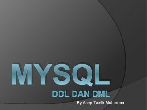 MYSQL DDL DAN DML By Asep Taufik Muharram