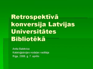 Retrospektv konversija Latvijas Universittes Bibliotk Anita Bakvica Kataloizcijas