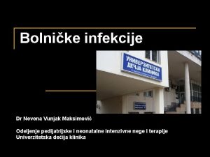 Bolnike infekcije Dr Nevena Vunjak Maksimovi Odeljenje pedijatrijske