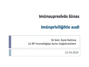 Imnsupresvs nas Imnprivilitie audi Dr biol Zane Kalnia