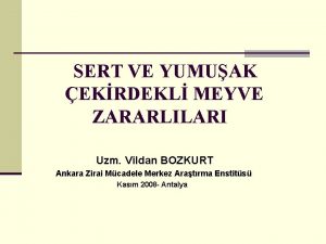 SERT VE YUMUAK EKRDEKL MEYVE ZARARLILARI Uzm Vildan