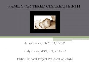 FAMILY CENTERED CESAREAN BIRTH Jane Grassley Ph D