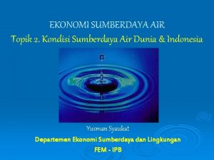 EKONOMI SUMBERDAYA AIR Topik 2 Kondisi Sumberdaya Air