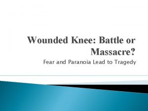 Wounded Knee Battle or Massacre Fear and Paranoia