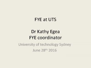 FYE at UTS Dr Kathy Egea FYE coordinator