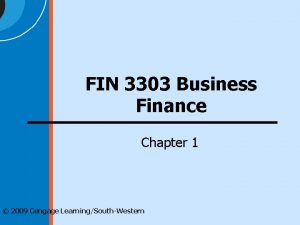 FIN 3303 Business Finance Chapter 1 2009 Cengage