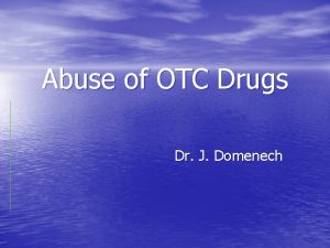 Abuse of OTC Drugs Dr J Domenech Commonly
