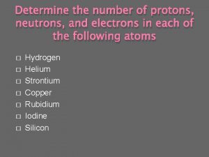 Determine the number of protons neutrons and electrons